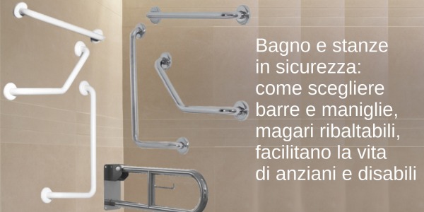 Bagno e stanze in sicurezza: come scegliere barre e maniglie